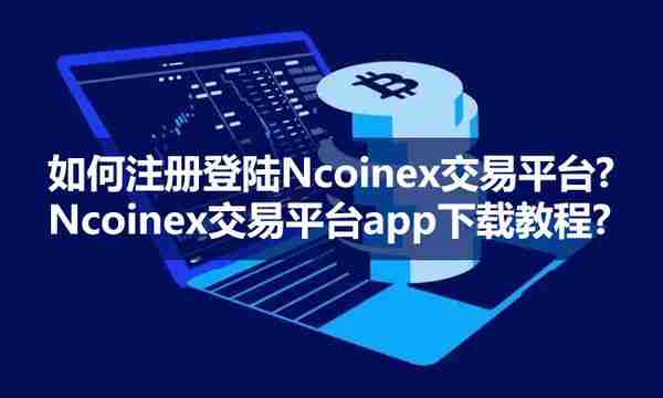 如何注册登陆Ncoinex交易平台Ncoinex交易平台app下载教程